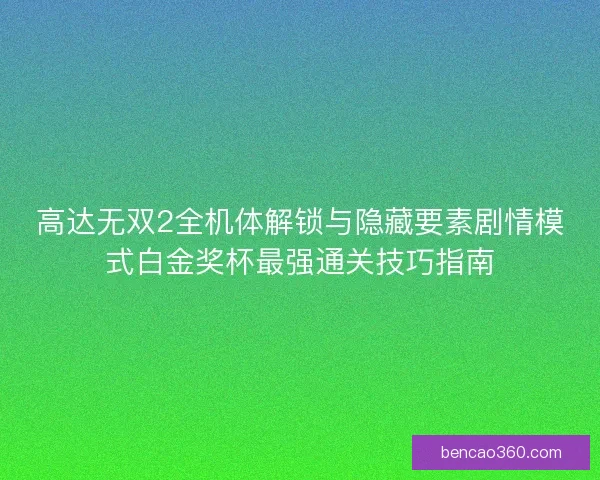 高达无双2全机体解锁与隐藏要素剧情模式白金奖杯最强通关技巧指南