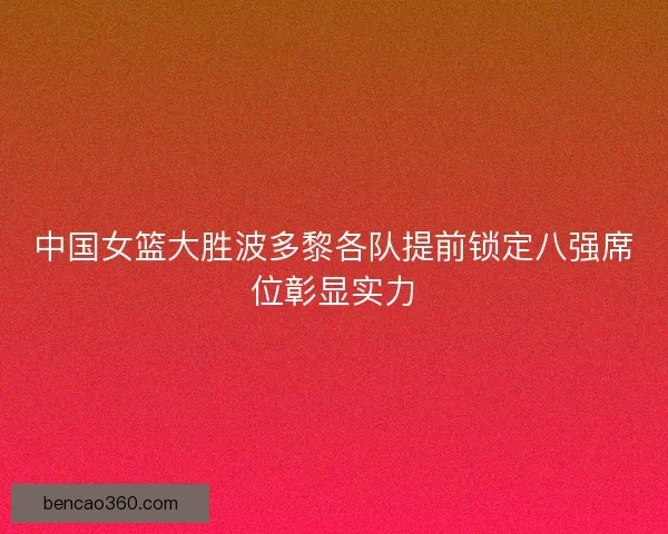 中国女篮大胜波多黎各队提前锁定八强席位彰显实力